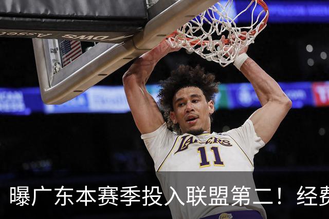 曝广东本赛季投入联盟第二！经费超越上海山西，难怪朱芳雨直言不满意